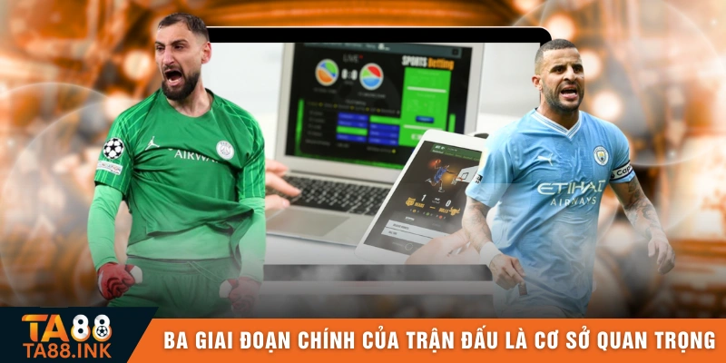 Ba giai đoạn chính của trận đấu là cơ sở quan trọng