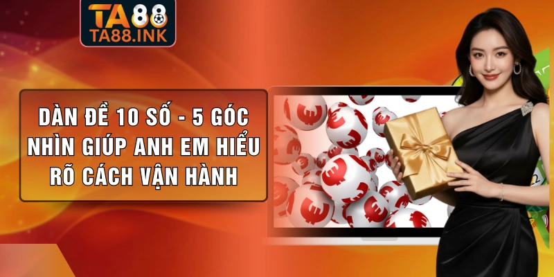 Dàn Đề 10 Số - 5 Góc Nhìn Giúp Anh Em Hiểu Rõ Cách Vận Hành