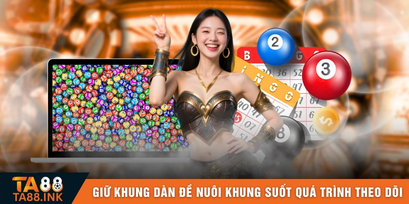 Giữ nguyên khung dàn đề nuôi khung trong suốt quá trình theo dõi