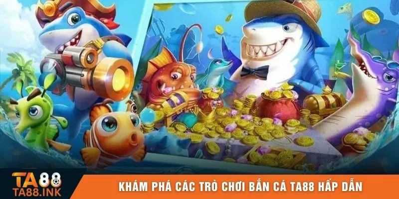 Khám phá các trò chơi bắn cá TA88 hấp dẫn