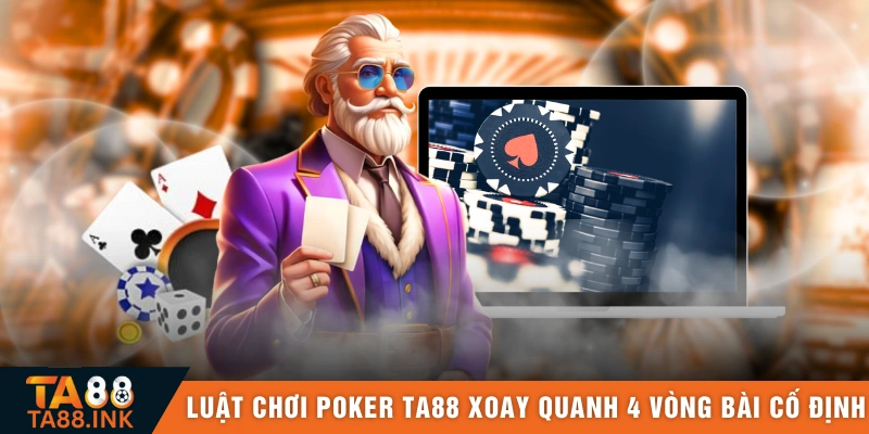 Luật chơi Poker TA88 luôn xoay quanh 4 vòng bài cố định