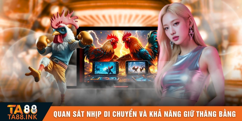 Quan sát nhịp di chuyển và khả năng giữ thăng bằng