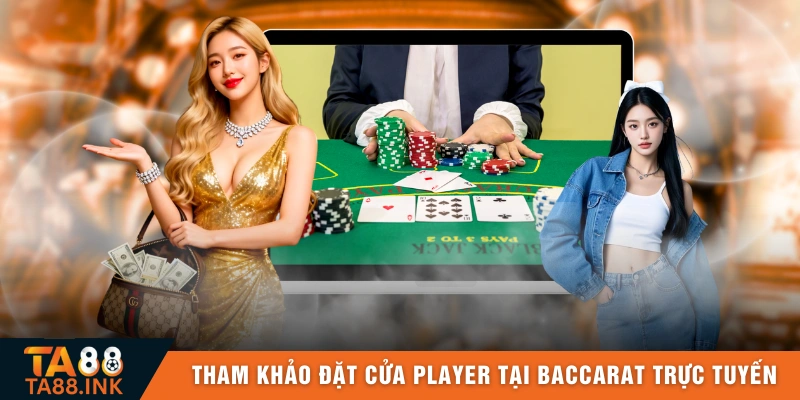 Tham khảo đặt cửa Player tại baccarat trực tuyến