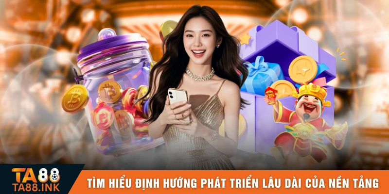 Tìm hiểu định hướng phát triển lâu dài của nền tảng 