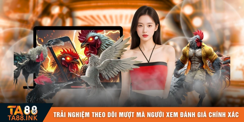 Trải nghiệm theo dõi mượt mà giúp người xem đánh giá chính xác
