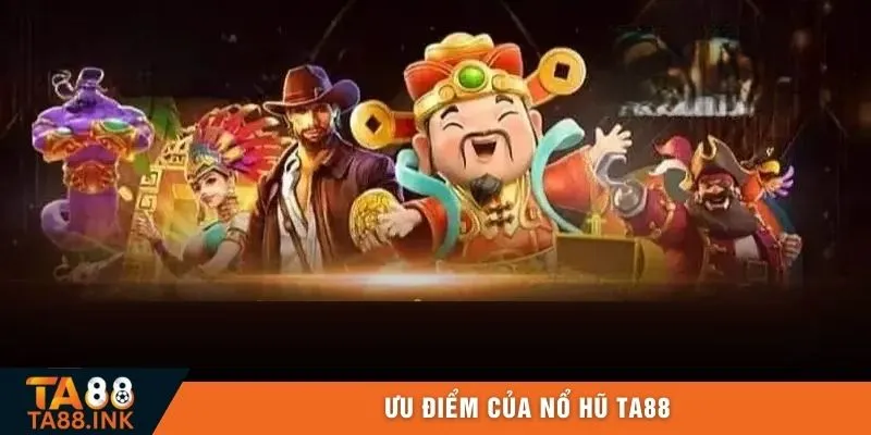 Ưu điểm của nổ hũ TA88
