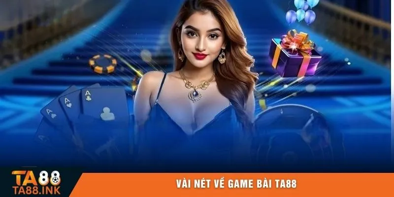Vài nét về game bài TA88